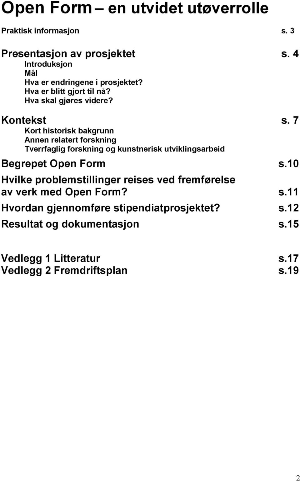 7 Kort historisk bakgrunn Annen relatert forskning Tverrfaglig forskning og kunstnerisk utviklingsarbeid Begrepet Open Form s.