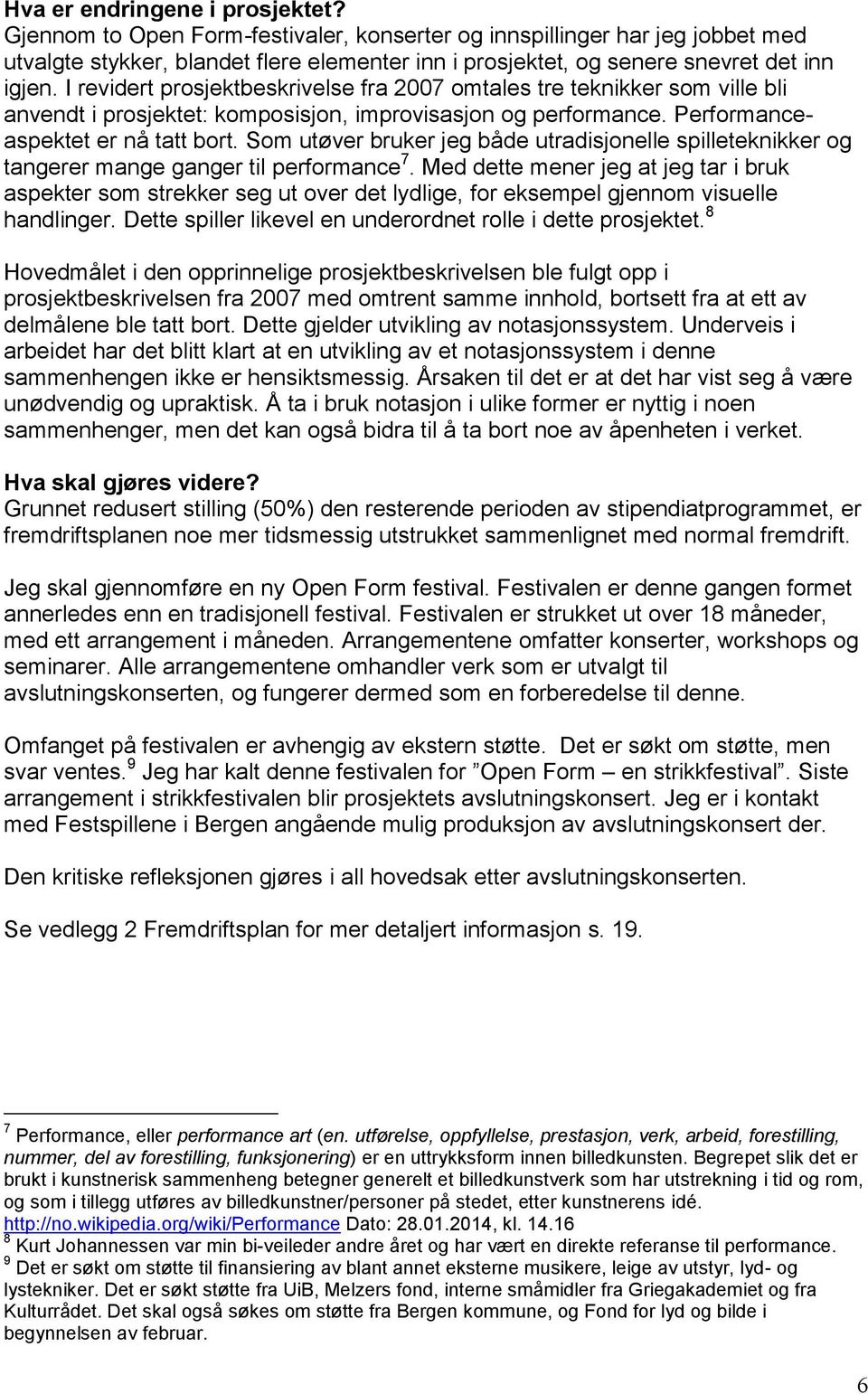 I revidert prosjektbeskrivelse fra 2007 omtales tre teknikker som ville bli anvendt i prosjektet: komposisjon, improvisasjon og performance. Performanceaspektet er nå tatt bort.