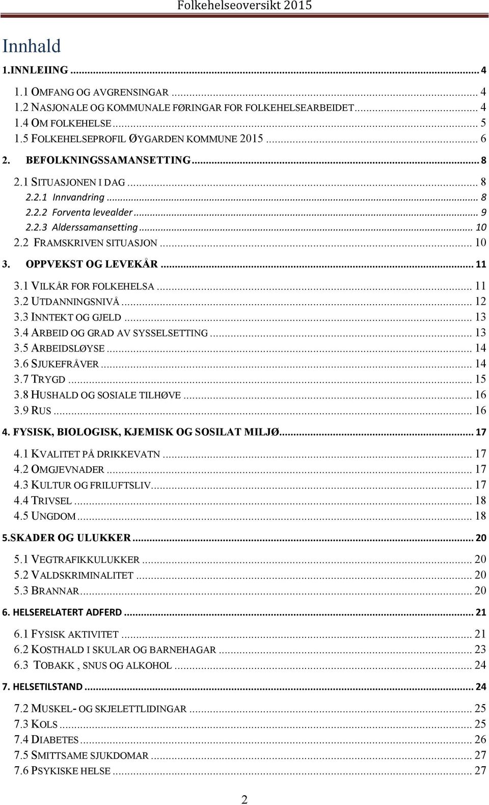 2 FRAMSKRIVEN SITUASJON... 10 3. OPPVEKST OG LEVEKÅR... 11 3.1 VILKÅR FOR FOLKEHELSA... 11 3.2 UTDANNINGSNIVÅ... 12 3.3 INNTEKT OG GJELD... 13 3.4 ARBEID OG GRAD AV SYSSELSETTING... 13 3.5 ARBEIDSLØYSE.