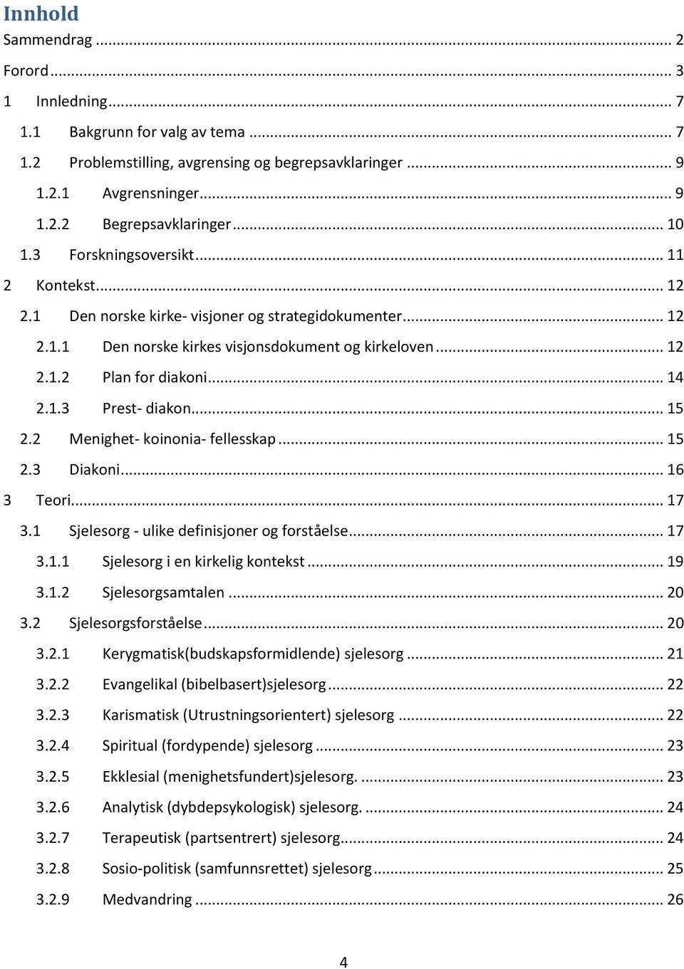 1.3 Prest- diakon... 15 2.2 Menighet- koinonia- fellesskap... 15 2.3 Diakoni... 16 3 Teori... 17 3.1 Sjelesorg - ulike definisjoner og forståelse... 17 3.1.1 Sjelesorg i en kirkelig kontekst... 19 3.