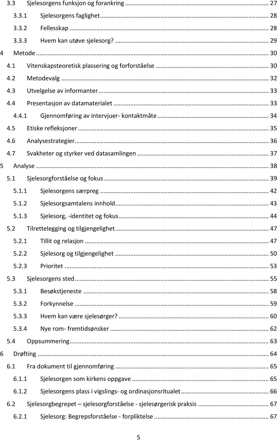 .. 34 4.5 Etiske refleksjoner... 35 4.6 Analysestrategier... 36 4.7 Svakheter og styrker ved datasamlingen... 37 5 Analyse... 38 5.1 Sjelesorgforståelse og fokus... 39 5.1.1 Sjelesorgens særpreg.