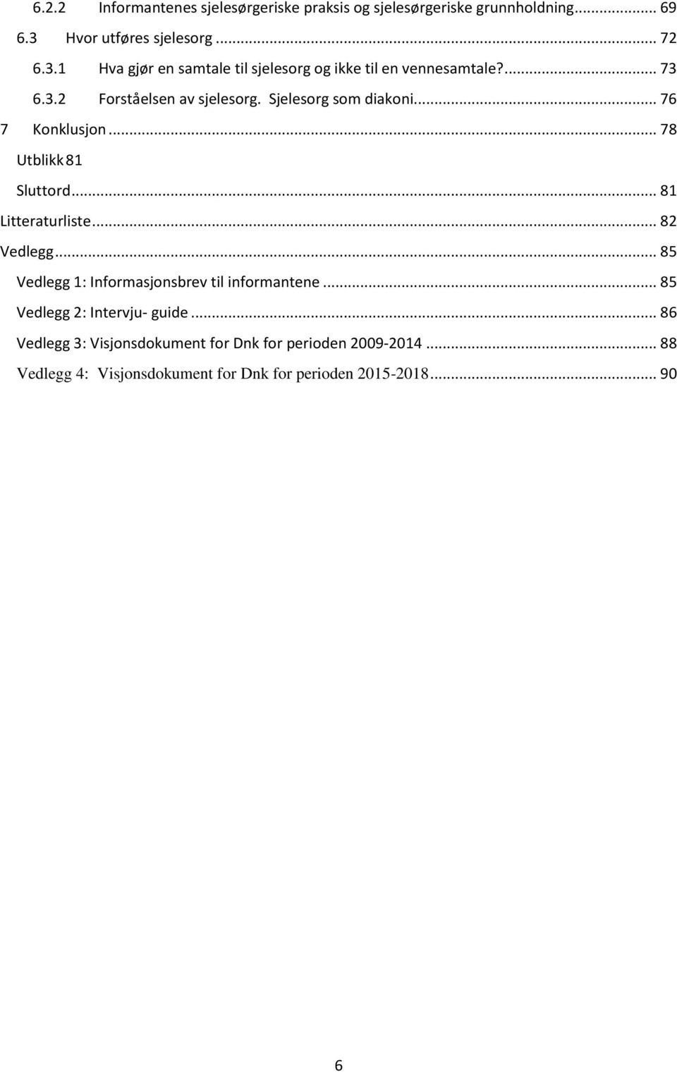 Sjelesorg som diakoni... 76 7 Konklusjon... 78 Utblikk 81 Sluttord... 81 Litteraturliste... 82 Vedlegg.