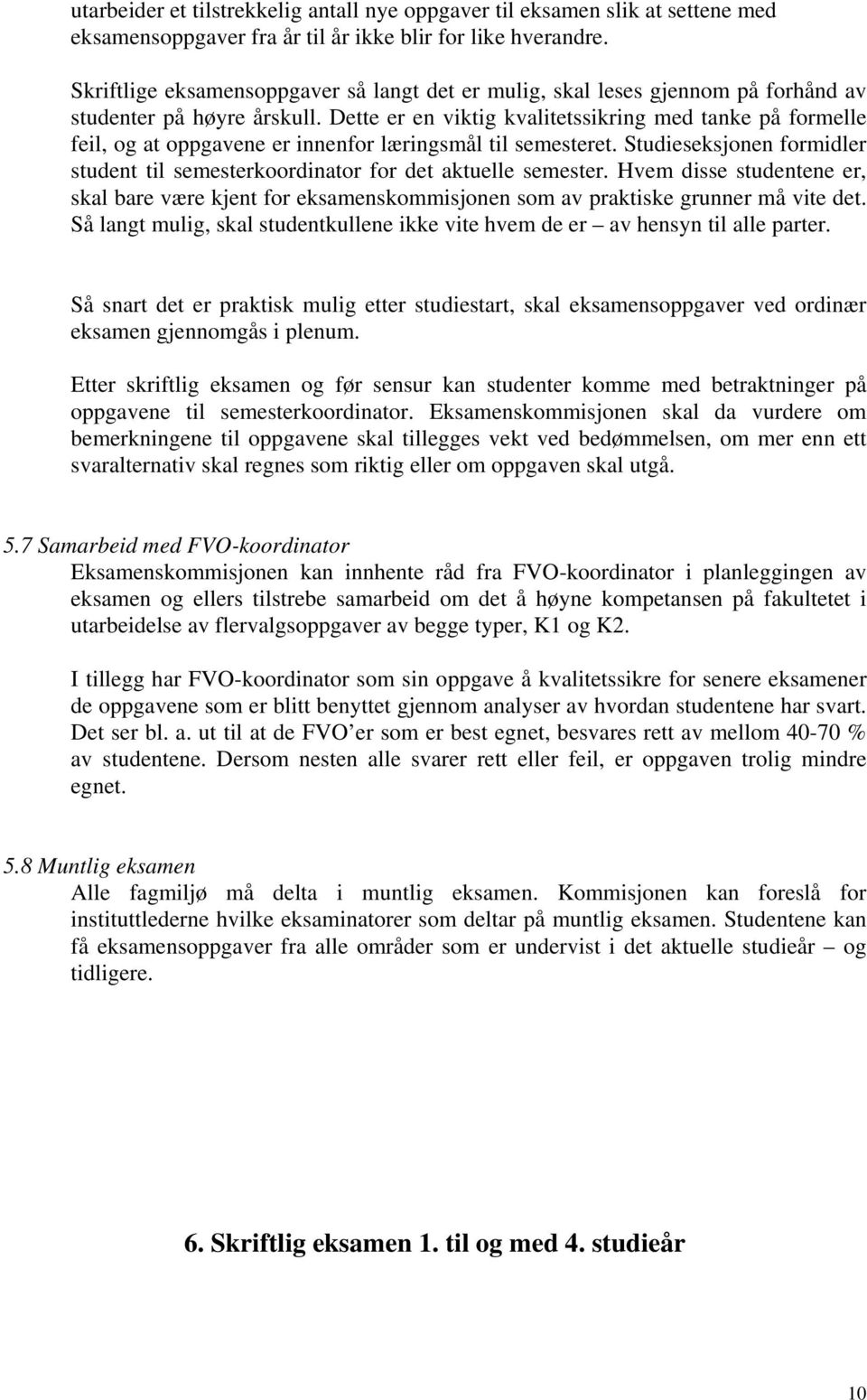 Dette er en viktig kvalitetssikring med tanke på formelle feil, og at oppgavene er innenfor læringsmål til semesteret.