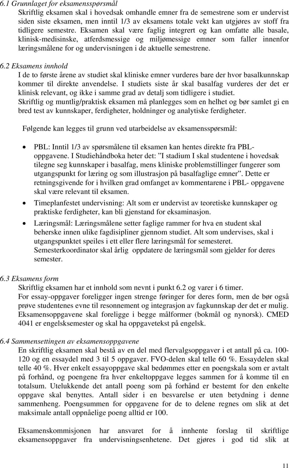 Eksamen skal være faglig integrert og kan omfatte alle basale, klinisk-medisinske, atferdsmessige og miljømessige emner som faller innenfor læringsmålene for og undervisningen i de aktuelle