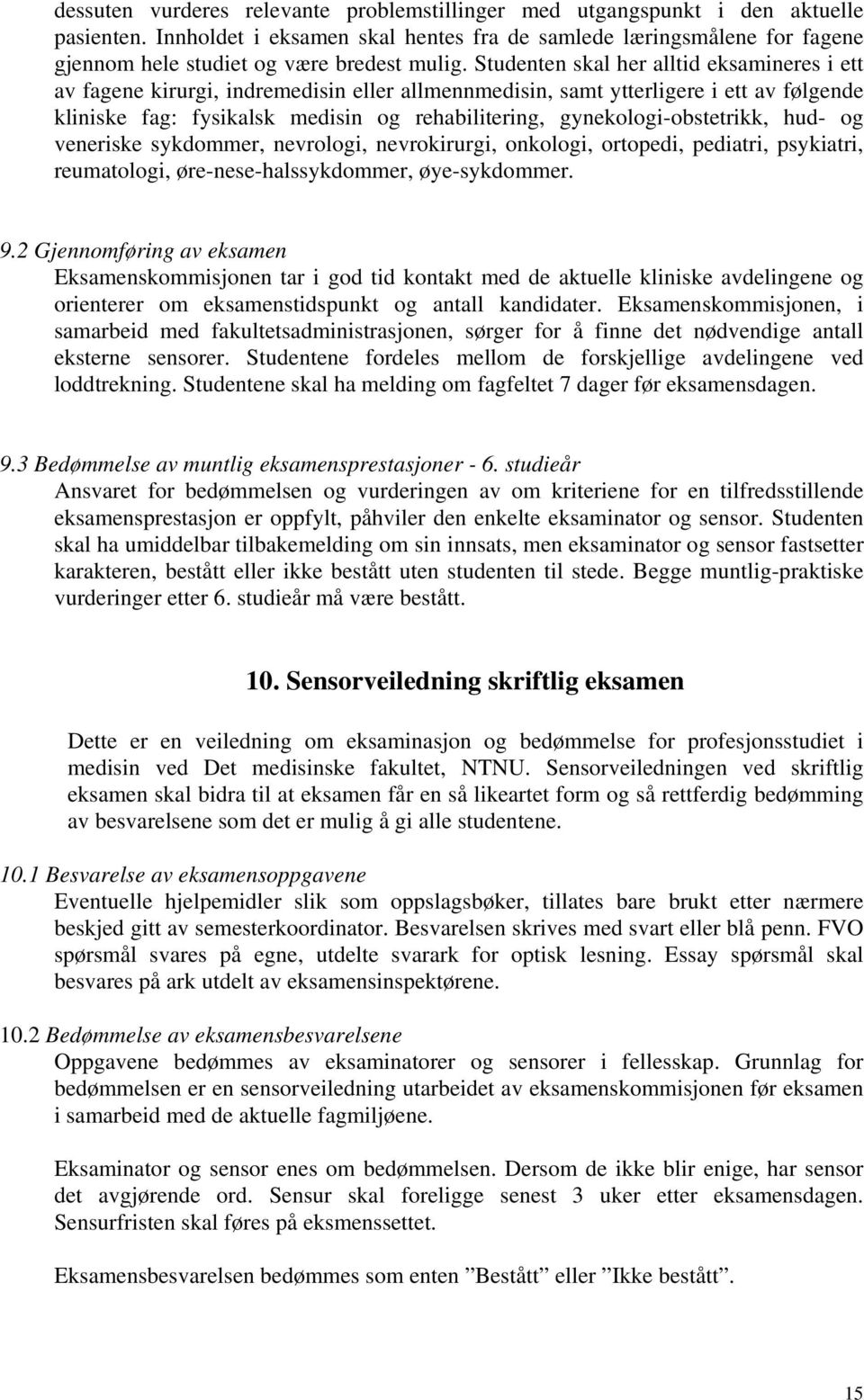 Studenten skal her alltid eksamineres i ett av fagene kirurgi, indremedisin eller allmennmedisin, samt ytterligere i ett av følgende kliniske fag: fysikalsk medisin og rehabilitering,