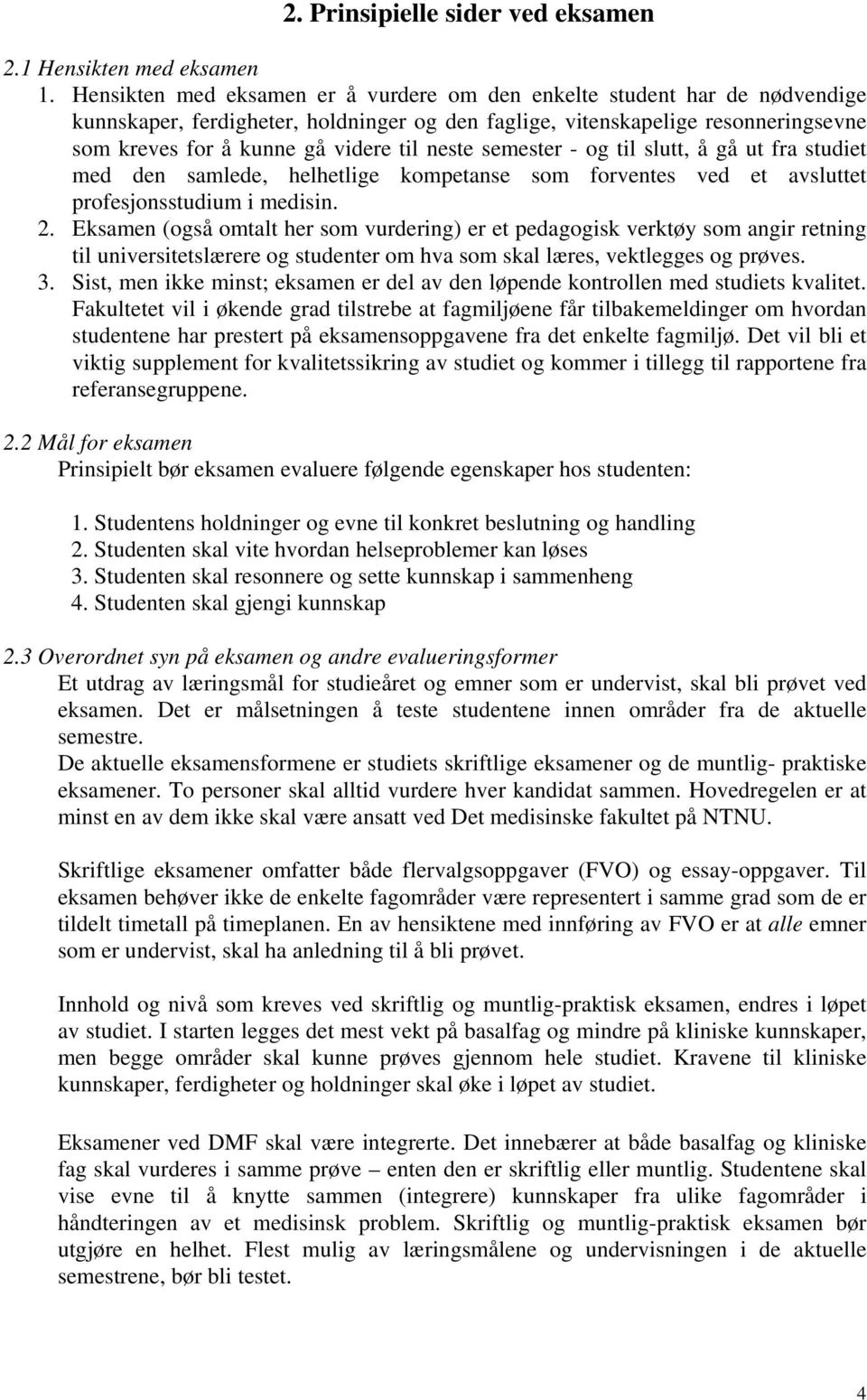 neste semester - og til slutt, å gå ut fra studiet med den samlede, helhetlige kompetanse som forventes ved et avsluttet profesjonsstudium i medisin. 2.