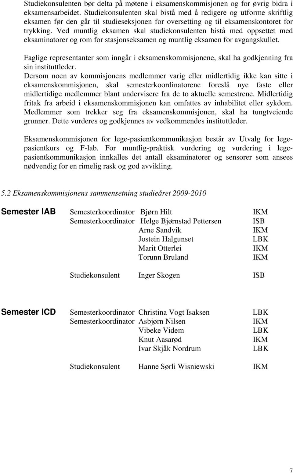 Ved muntlig eksamen skal studiekonsulenten bistå med oppsettet med eksaminatorer og rom for stasjonseksamen og muntlig eksamen for avgangskullet.