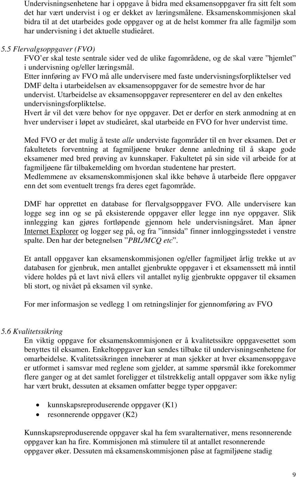 5 Flervalgsoppgaver (FVO) FVO er skal teste sentrale sider ved de ulike fagområdene, og de skal være hjemlet i undervisning og/eller læringsmål.