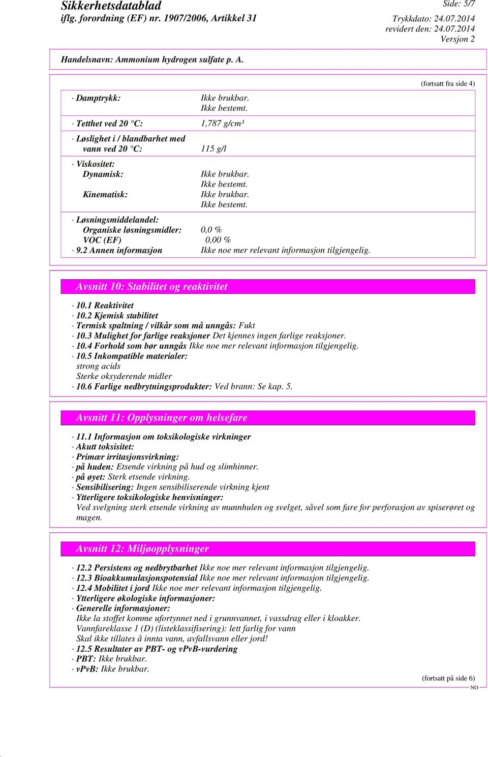 3 Mulighet for farlige reaksjoner Det kjennes ingen farlige reaksjoner. 10.4 Forhold som bør unngås 10.5 Inkompatible materialer: strong acids Sterke oksyderende midler 10.