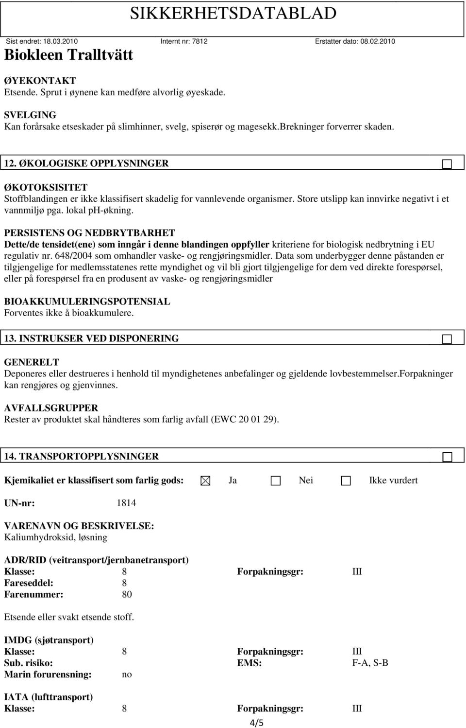 PERSISTENS OG NEDBRYTBARHET Dette/de tensidet(ene) som inngår i denne blandingen oppfyller kriteriene for biologisk nedbrytning i EU regulativ nr. 648/2004 som omhandler vaske- og rengjøringsmidler.