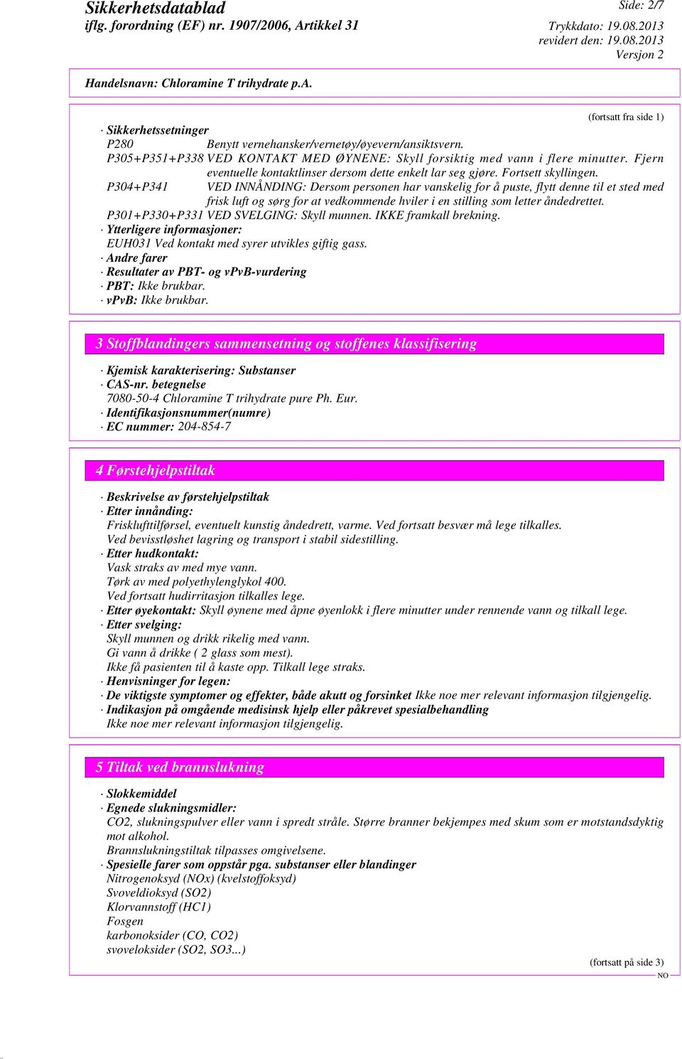 P304+P341 VED INNÅNDING: Dersom personen har vanskelig for å puste, flytt denne til et sted med frisk luft og sørg for at vedkommende hviler i en stilling som letter åndedrettet.