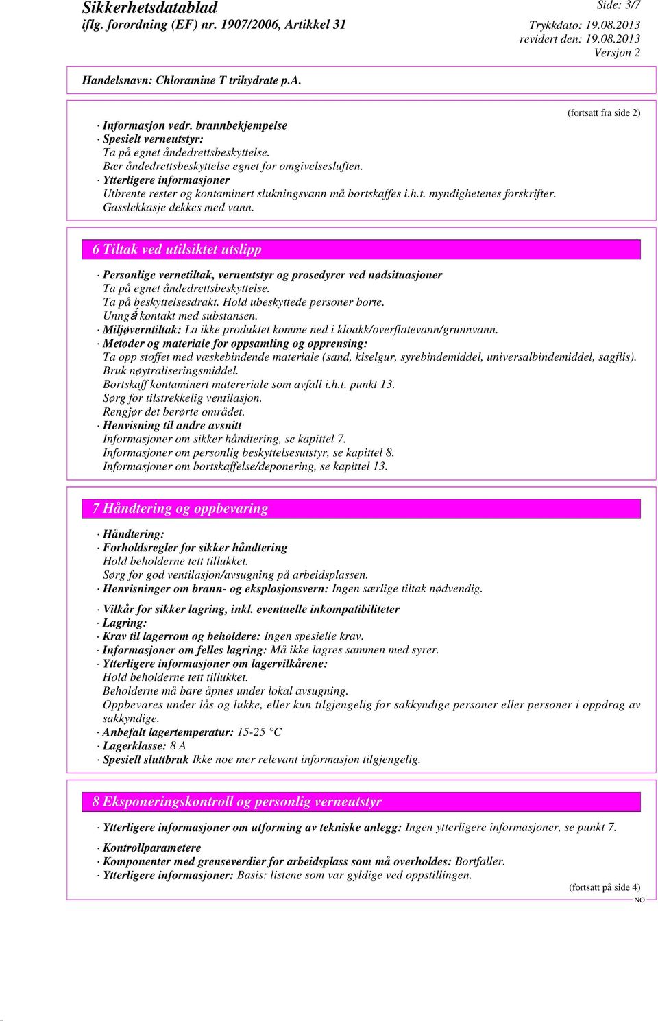 (fortsatt fra side 2) 6 Tiltak ved utilsiktet utslipp Personlige vernetiltak, verneutstyr og prosedyrer ved nødsituasjoner Ta på egnet åndedrettsbeskyttelse. Ta på beskyttelsesdrakt.