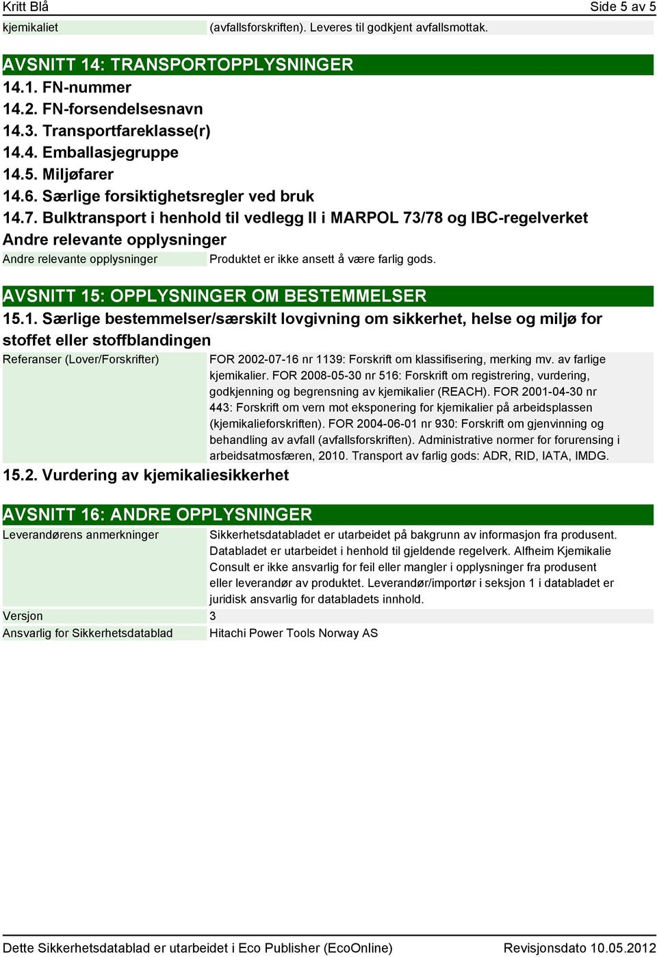 Bulktransport i henhold til vedlegg II i MARPOL 73/78 og IBC-regelverket Andre relevante opplysninger Andre relevante opplysninger Produktet er ikke ansett å være farlig gods.