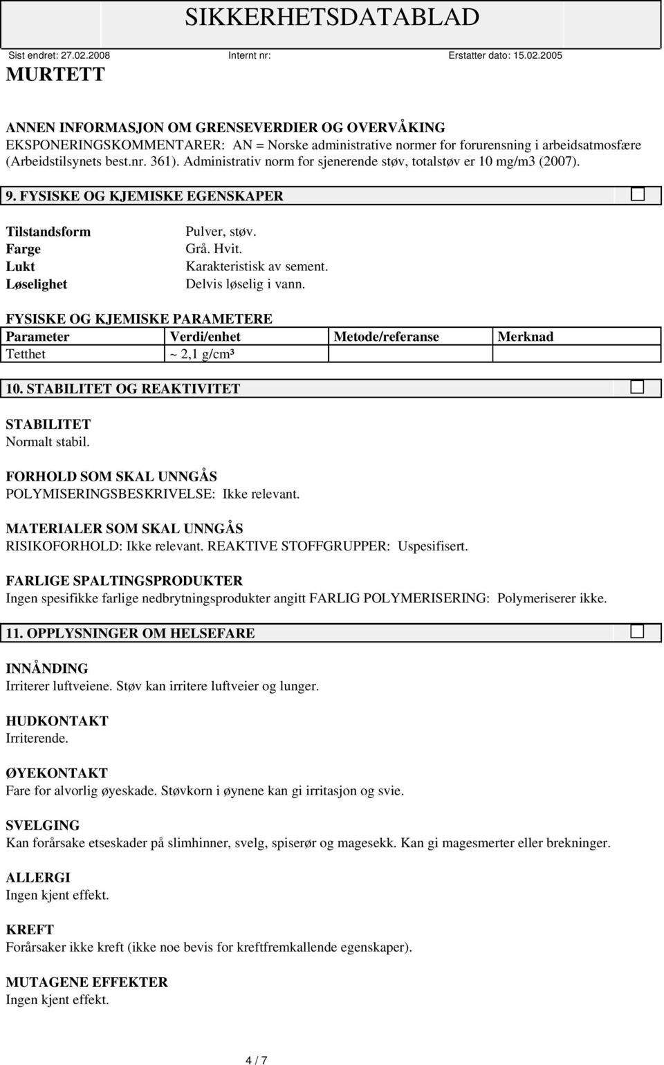 Delvis løselig i vann. FYSISKE OG KJEMISKE PARAMETERE Parameter Verdi/enhet Metode/referanse Merknad Tetthet ~ 2,1 g/cm³ 10. STABILITET OG REAKTIVITET STABILITET Normalt stabil.