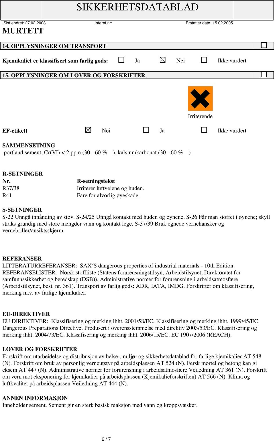 R-setningstekst R37/38 Irriterer luftveiene og huden. R41 Fare for alvorlig øyeskade. S-SETNINGER S-22 Unngå innånding av støv. S-24/25 Unngå kontakt med huden og øynene.