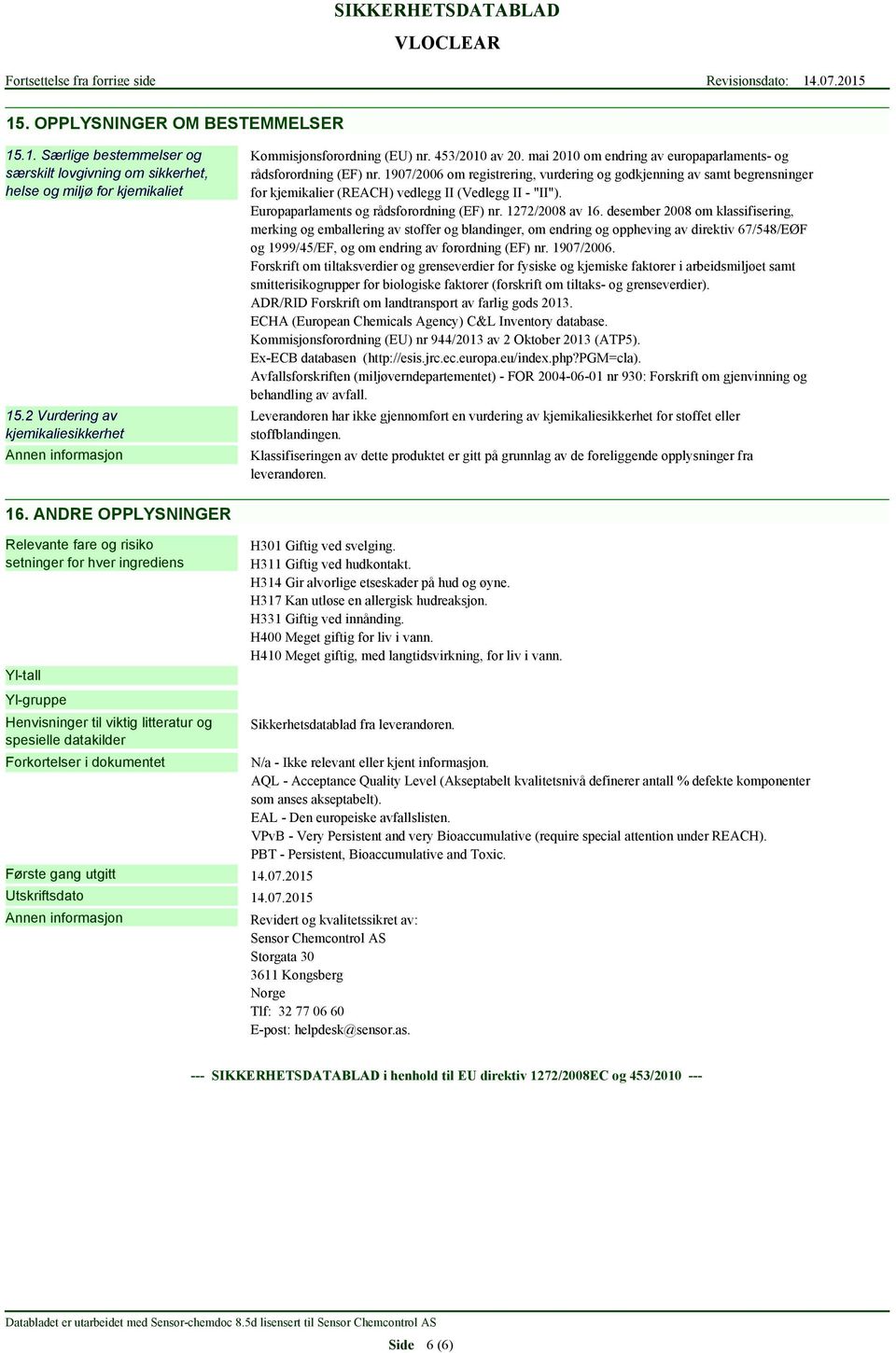 1907/2006 om registrering, vurdering og godkjenning av samt begrensninger for kjemikalier (REACH) vedlegg II (Vedlegg II - "II"). Europaparlaments og rådsforordning (EF) nr. 1272/2008 av 16.