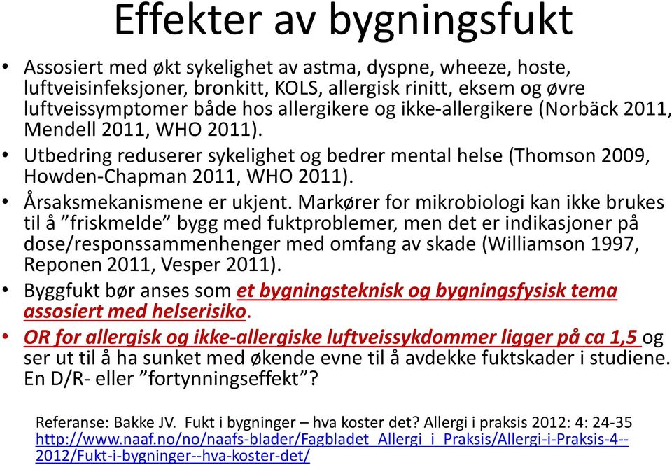 Markører for mikrobiologi kan ikke brukes til å friskmelde bygg med fuktproblemer, men det er indikasjoner på dose/responssammenhenger med omfang av skade (Williamson 1997, Reponen 2011, Vesper 2011).