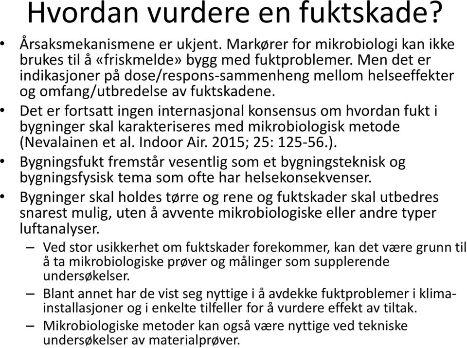 Det er fortsatt ingen internasjonal konsensus om hvordan fukt i bygninger skal karakteriseres med mikrobiologisk metode (Nevalainen et al. Indoor Air. 2015; 25: 125-56.).