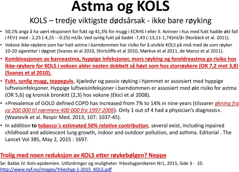 Voksne ikke-røykere som har hatt astma i barndommen har risiko for å utvikle KOLS på nivå med de som røyker 10-20 sigaretter i døgnet (Svanes et al 2010, Shirtcliffe et al 2010, Mørkve et al 2011, de