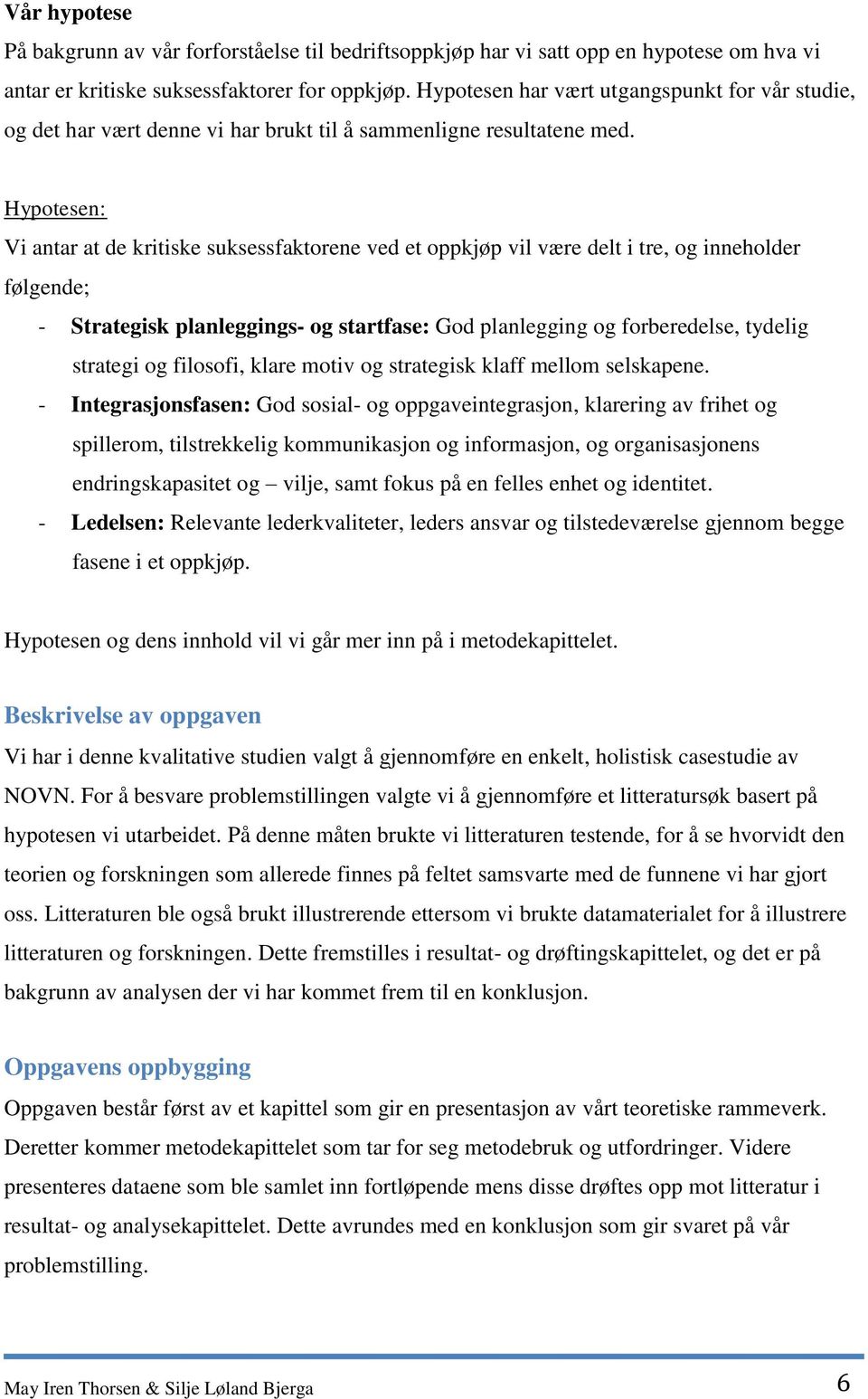 Hypotesen: Vi antar at de kritiske suksessfaktorene ved et oppkjøp vil være delt i tre, og inneholder følgende; - Strategisk planleggings- og startfase: God planlegging og forberedelse, tydelig