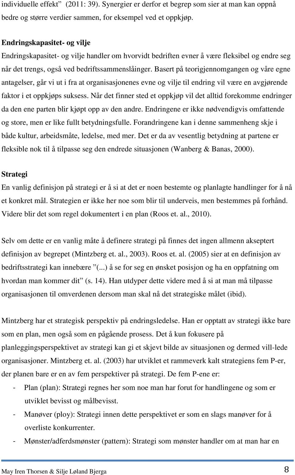 Basert på teorigjennomgangen og våre egne antagelser, går vi ut i fra at organisasjonenes evne og vilje til endring vil være en avgjørende faktor i et oppkjøps suksess.