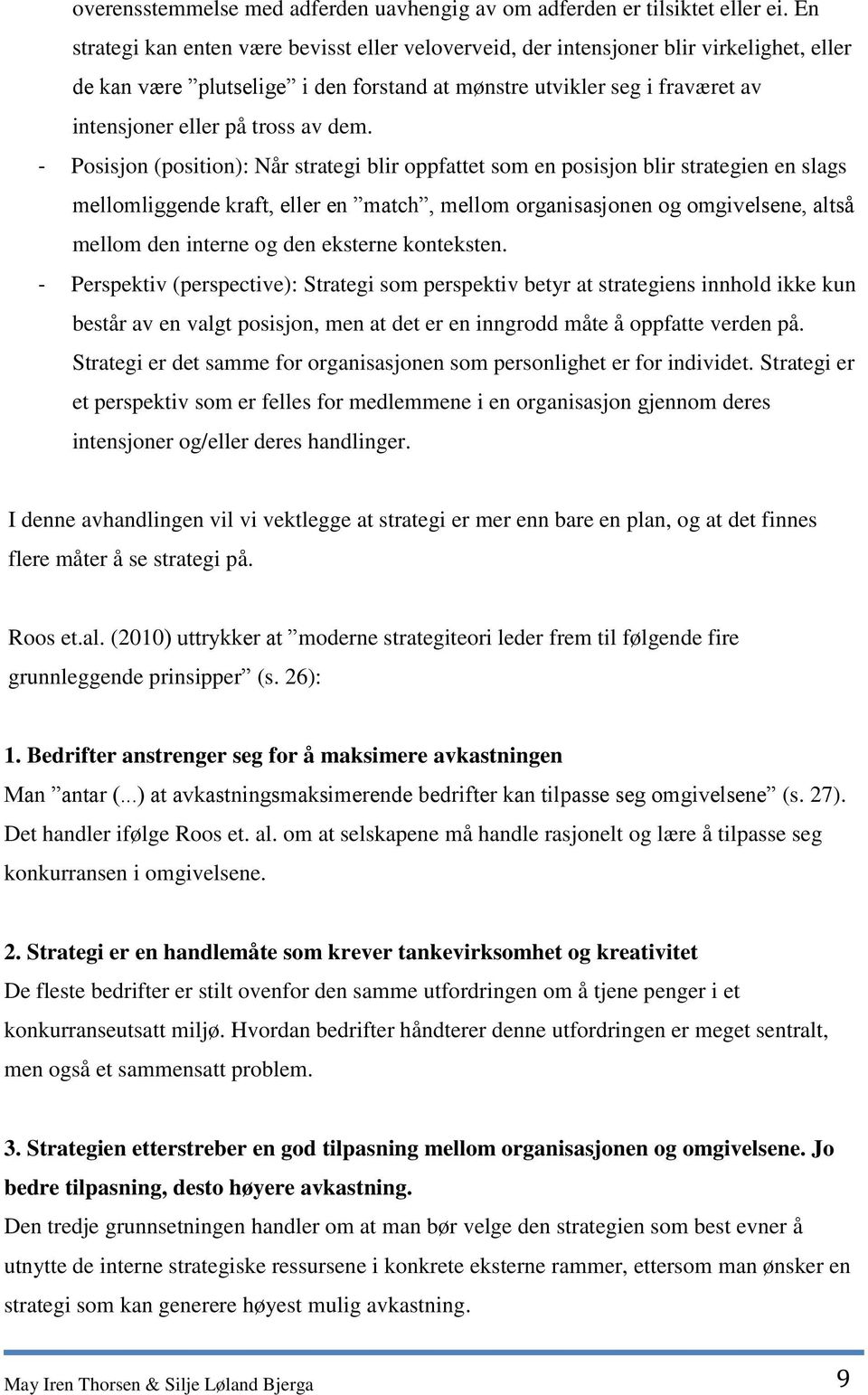 dem. - Posisjon (position): Når strategi blir oppfattet som en posisjon blir strategien en slags mellomliggende kraft, eller en match, mellom organisasjonen og omgivelsene, altså mellom den interne