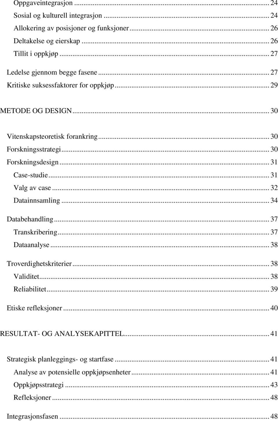 .. 31 Case-studie... 31 Valg av case... 32 Datainnsamling... 34 Databehandling... 37 Transkribering... 37 Dataanalyse... 38 Troverdighetskriterier... 38 Validitet... 38 Reliabilitet.