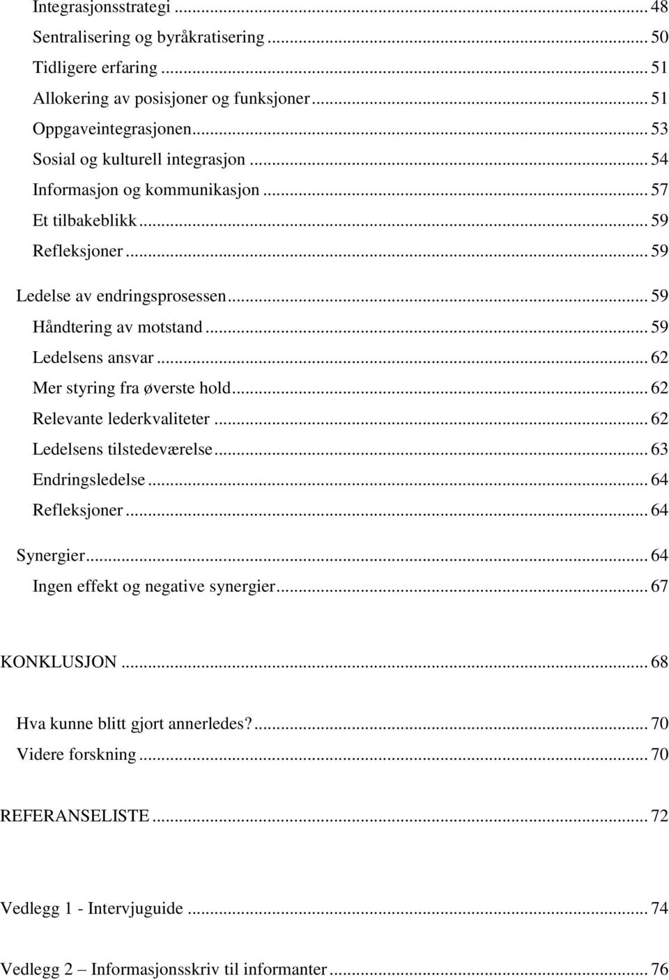 .. 59 Ledelsens ansvar... 62 Mer styring fra øverste hold... 62 Relevante lederkvaliteter... 62 Ledelsens tilstedeværelse... 63 Endringsledelse... 64 Refleksjoner... 64 Synergier.