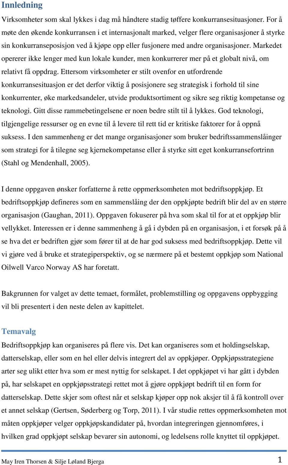 Markedet opererer ikke lenger med kun lokale kunder, men konkurrerer mer på et globalt nivå, om relativt få oppdrag.