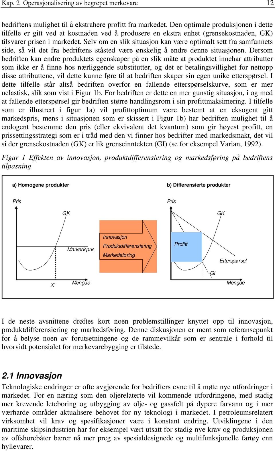 Selv om en slik situasjon kan være optimalt sett fra samfunnets side, så vil det fra bedriftens ståsted være ønskelig å endre denne situasjonen.