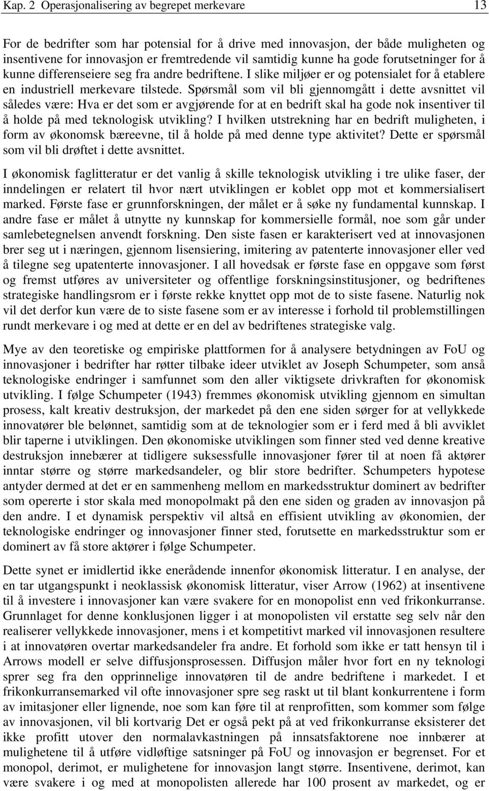 Spørsmål som vil bli gjennomgått i dette avsnittet vil således være: Hva er det som er avgjørende for at en bedrift skal ha gode nok insentiver til å holde på med teknologisk utvikling?