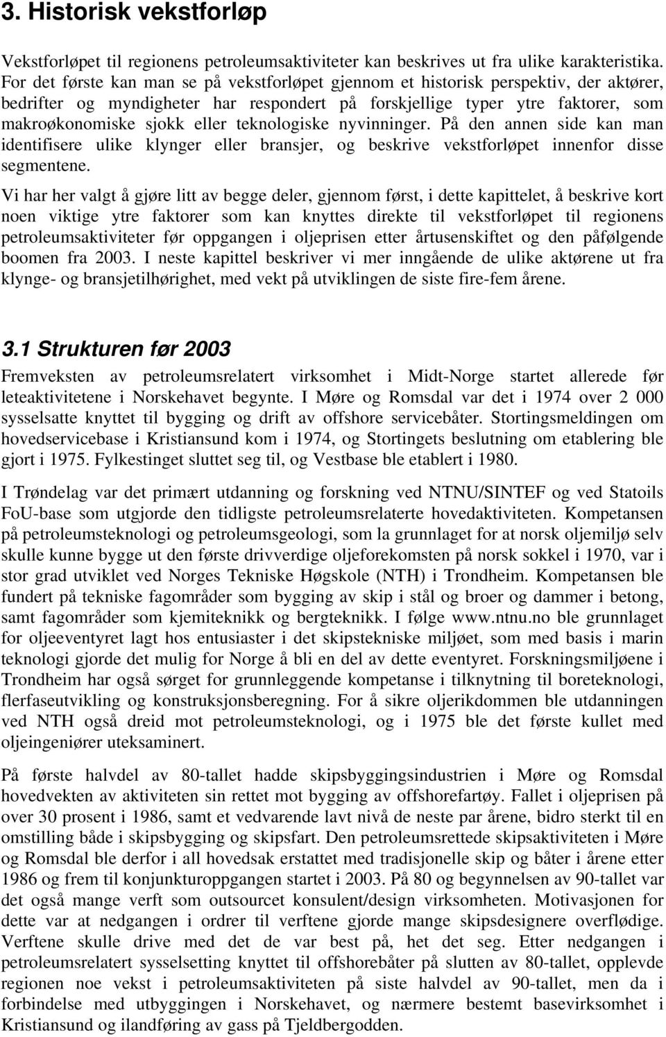 teknologiske nyvinninger. På den annen side kan man identifisere ulike klynger eller bransjer, og beskrive vekstforløpet innenfor disse segmentene.