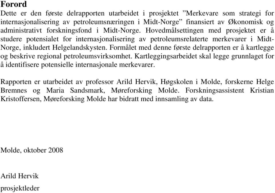 Formålet med denne første delrapporten er å kartlegge og beskrive regional petroleumsvirksomhet. Kartleggingsarbeidet skal legge grunnlaget for å identifisere potensielle internasjonale merkevarer.