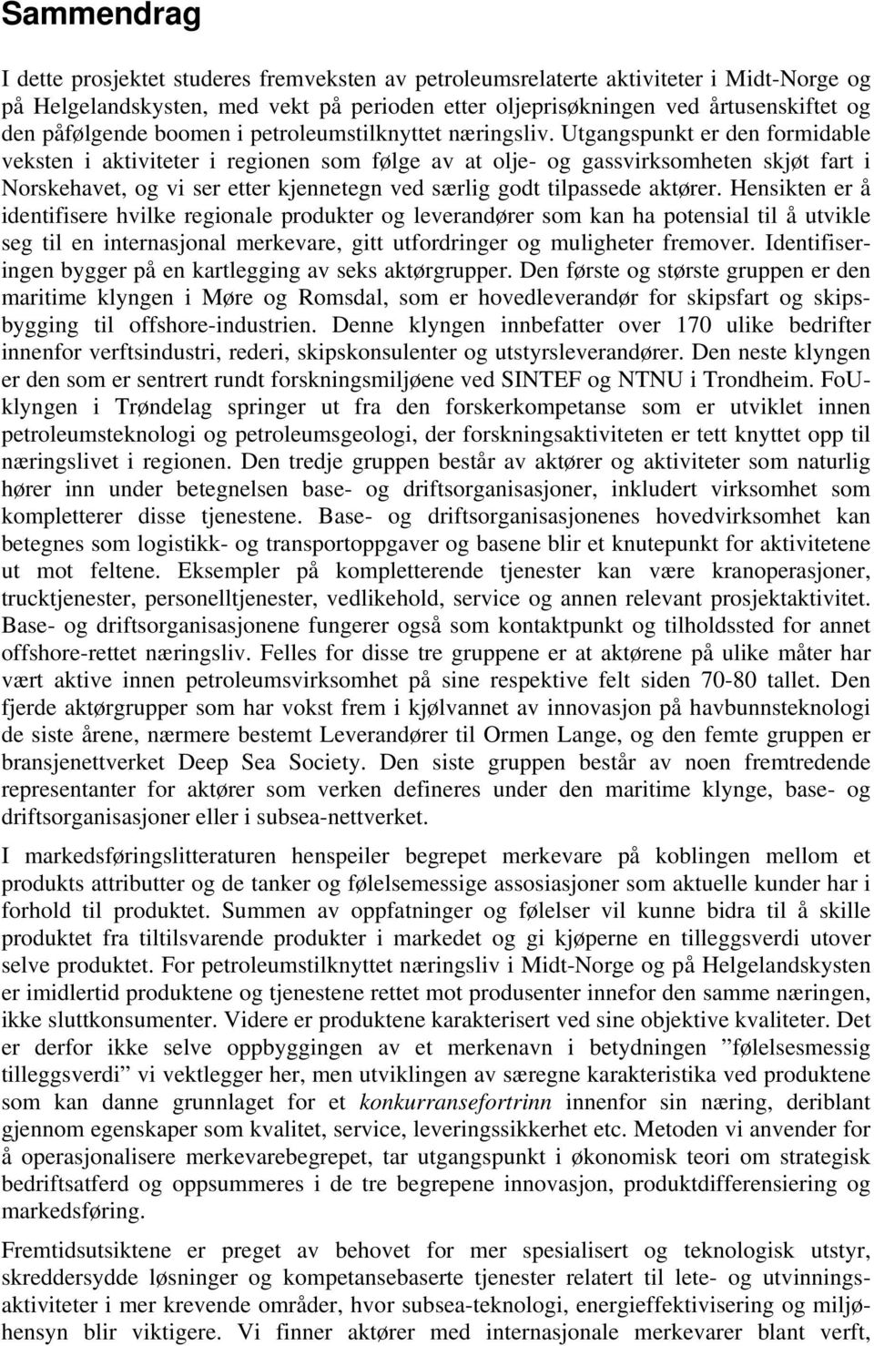 Utgangspunkt er den formidable veksten i aktiviteter i regionen som følge av at olje- og gassvirksomheten skjøt fart i Norskehavet, og vi ser etter kjennetegn ved særlig godt tilpassede aktører.