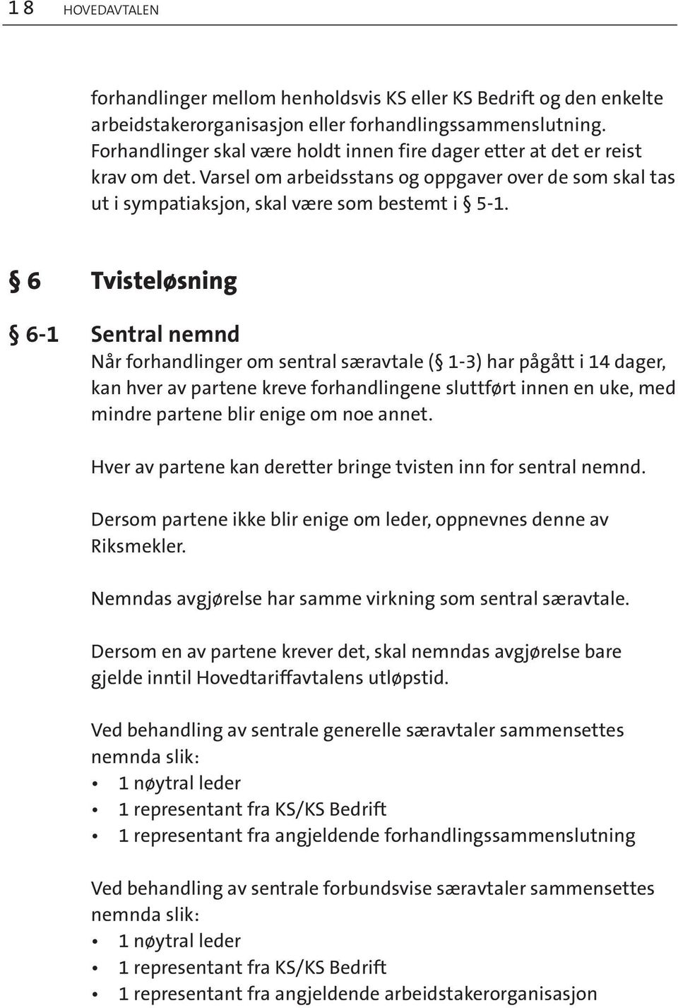 6 Tvisteløsning 6-1 Sentral nemnd Når forhandlinger om sentral særavtale ( 1-3) har pågått i 14 dager, kan hver av partene kreve forhandlingene sluttført innen en uke, med mindre partene blir enige