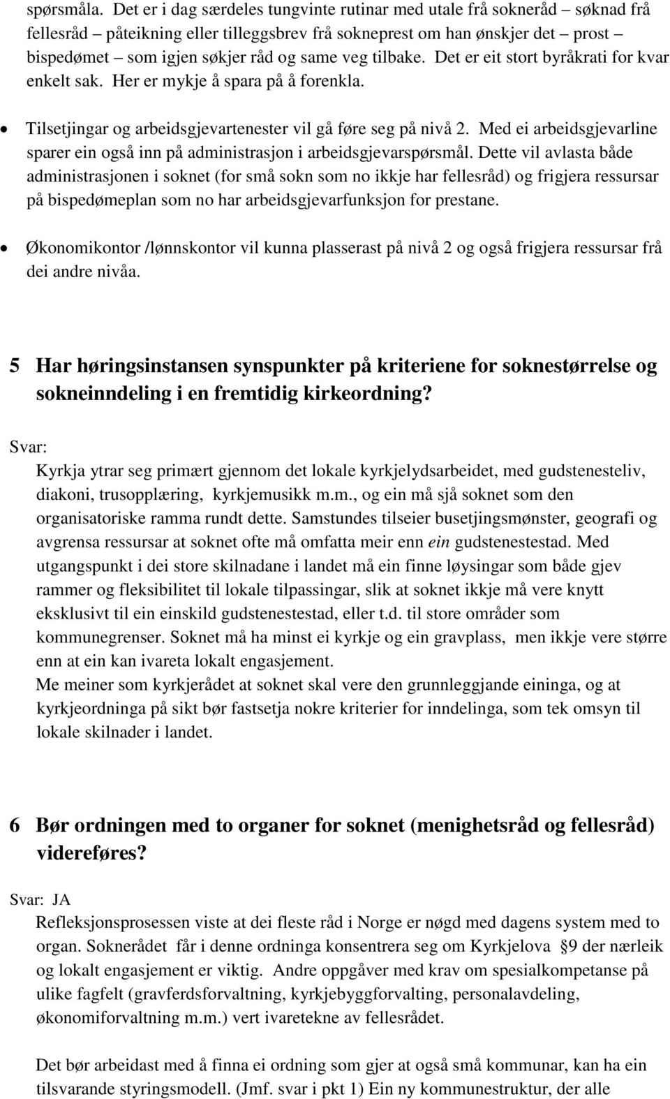 tilbake. Det er eit stort byråkrati for kvar enkelt sak. Her er mykje å spara på å forenkla. Tilsetjingar og arbeidsgjevartenester vil gå føre seg på nivå 2.