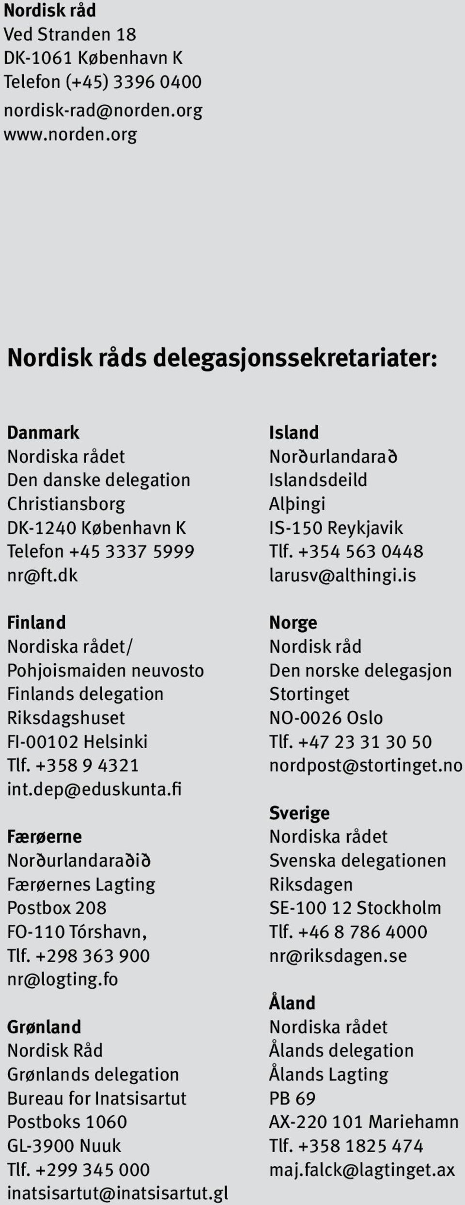 dk Finland Nordiska rådet/ Pohjoismaiden neuvosto Finlands delegation Riksdagshuset FI-00102 Helsinki Tlf. +358 9 4321 int.dep@eduskunta.