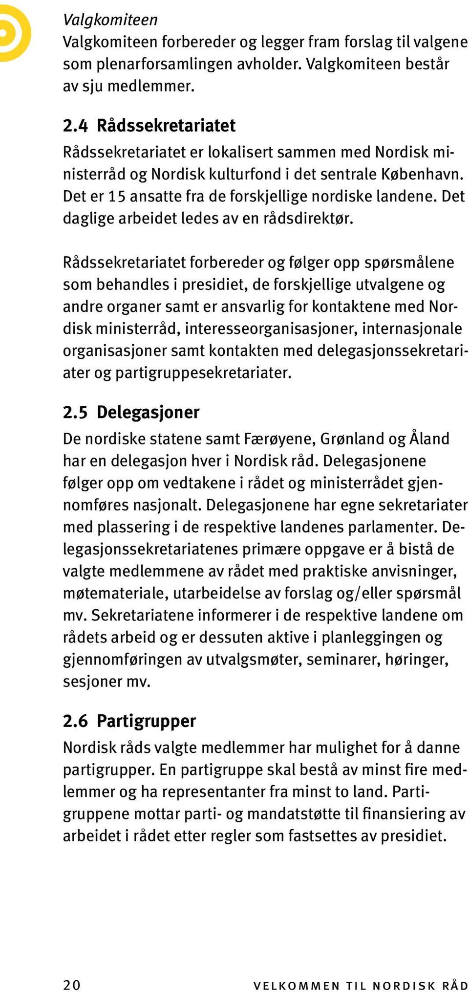 Det daglige arbeidet ledes av en rådsdirektør.