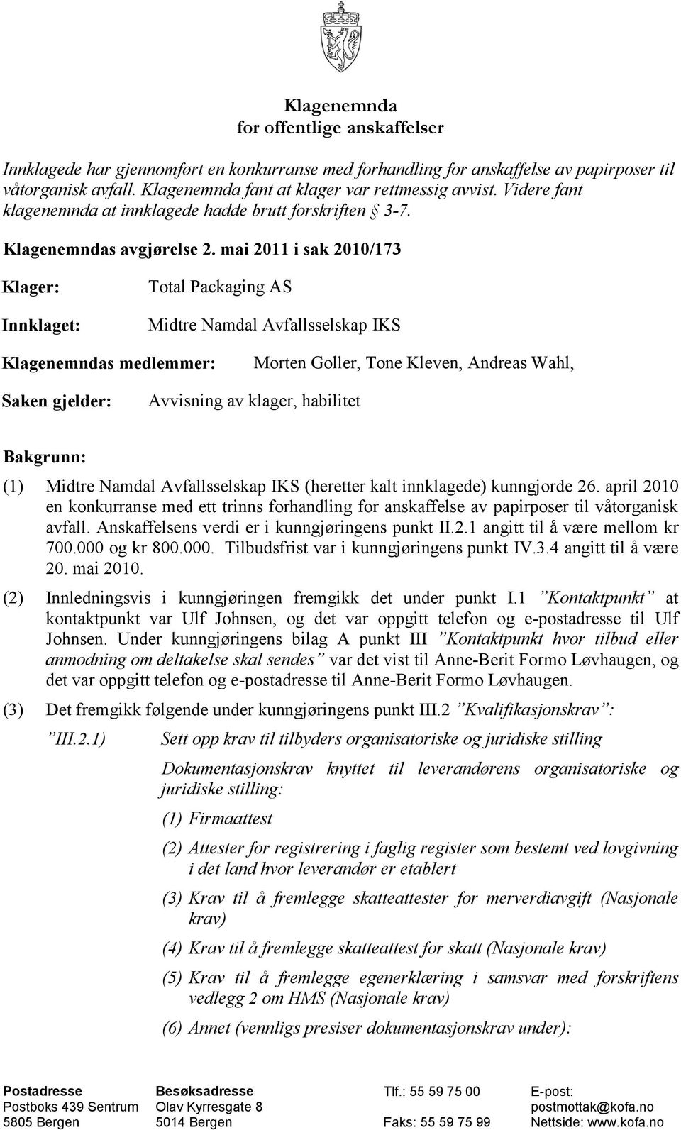 mai 2011 i sak 2010/173 Klager: Innklaget: Total Packaging AS Midtre Namdal Avfallsselskap IKS Klagenemndas medlemmer: Morten Goller, Tone Kleven, Andreas Wahl, Saken gjelder: Avvisning av klager,