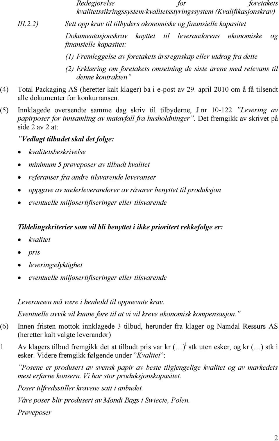 leverandørens økonomiske og finansielle kapasitet: (1) Fremleggelse av foretakets årsregnskap eller utdrag fra dette (2) Erklæring om foretakets omsetning de siste årene med relevans til denne