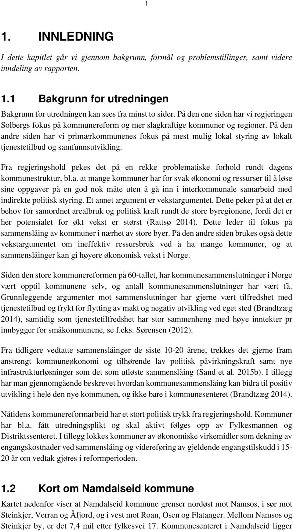 På den andre siden har vi primærkommunenes fokus på mest mulig lokal styring av lokalt tjenestetilbud og samfunnsutvikling.