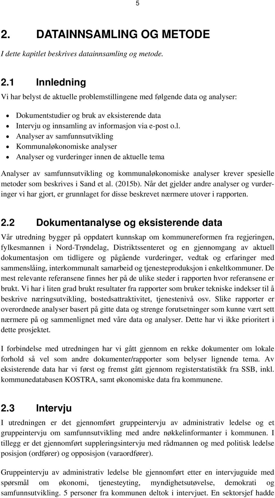 beskrives i Sand et al. (2015b). Når det gjelder andre analyser og vurderinger vi har gjort, er grunnlaget for disse beskrevet nærmere utover i rapporten. 2.