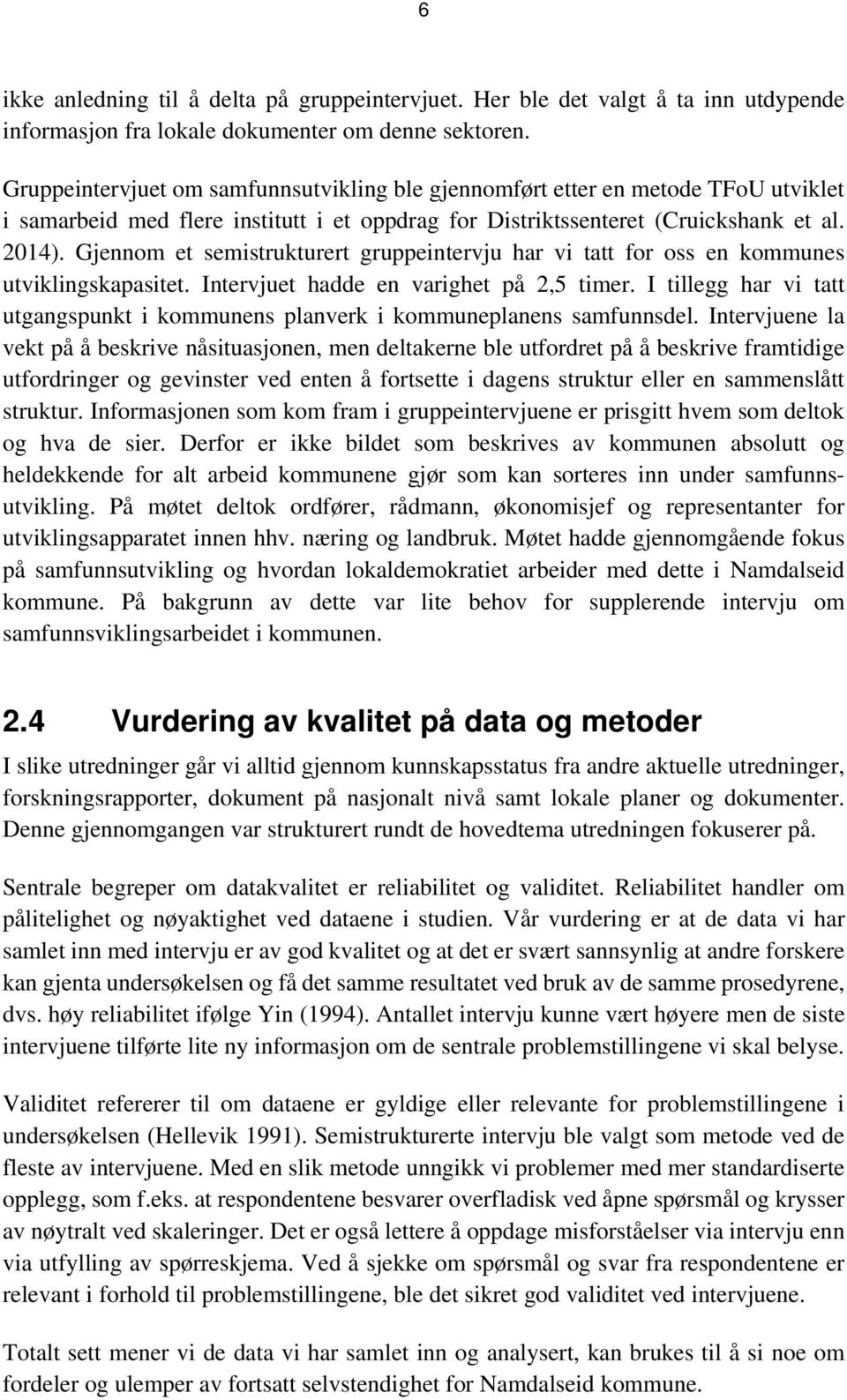 Gjennom et semistrukturert gruppeintervju har vi tatt for oss en kommunes utviklingskapasitet. Intervjuet hadde en varighet på 2,5 timer.