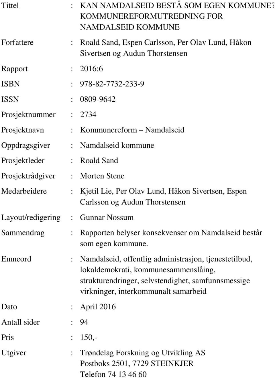 Prosjektnavn Oppdragsgiver Prosjektleder Prosjektrådgiver Medarbeidere Layout/redigering Sammendrag Emneord : Kommunereform Namdalseid : Namdalseid kommune : Roald Sand : Morten Stene : Kjetil Lie,