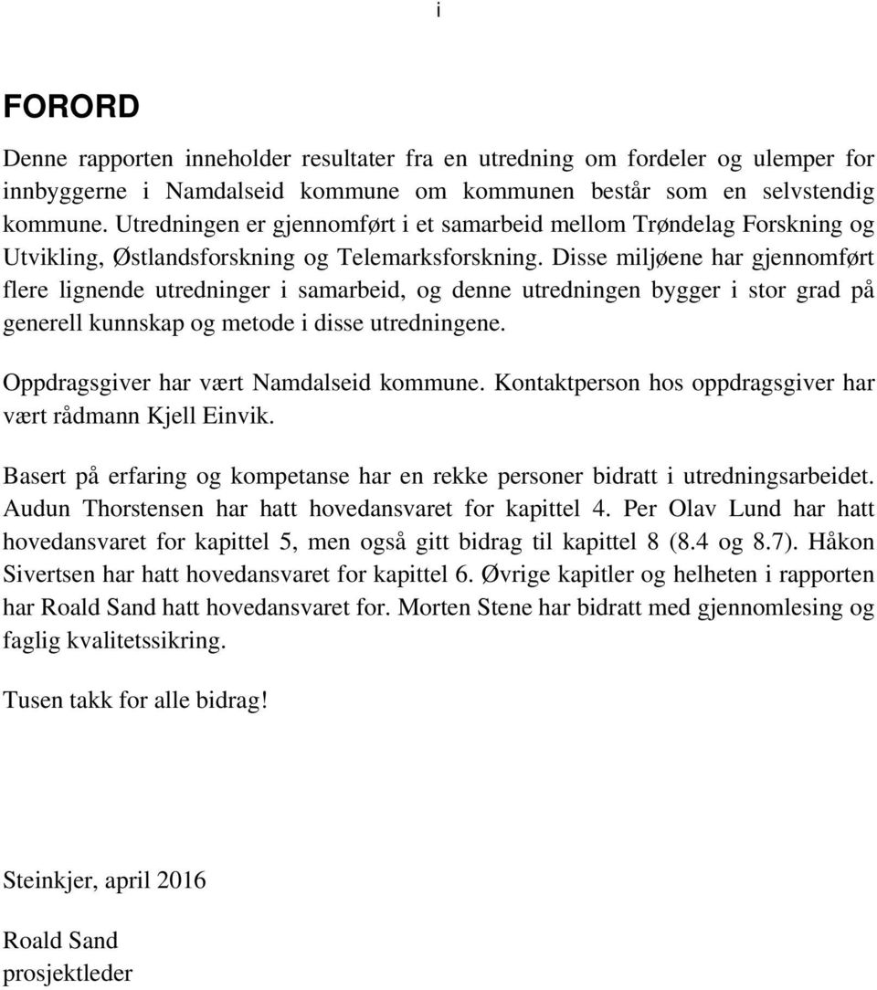 Disse miljøene har gjennomført flere lignende utredninger i samarbeid, og denne utredningen bygger i stor grad på generell kunnskap og metode i disse utredningene.