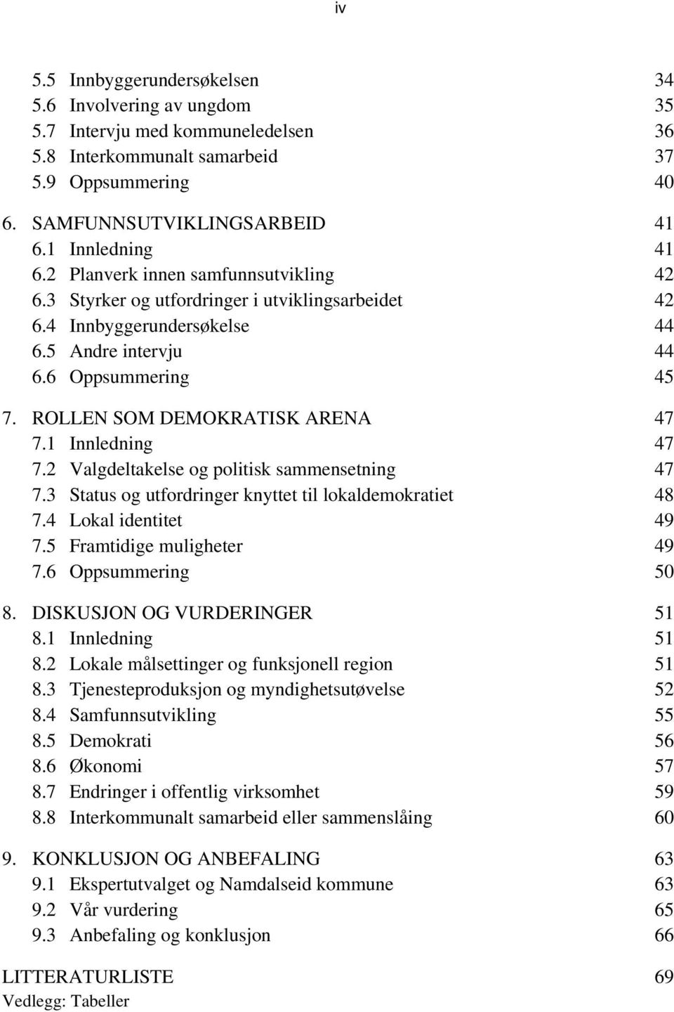 ROLLEN SOM DEMOKRATISK ARENA 47 7.1 Innledning 47 7.2 Valgdeltakelse og politisk sammensetning 47 7.3 Status og utfordringer knyttet til lokaldemokratiet 48 7.4 Lokal identitet 49 7.