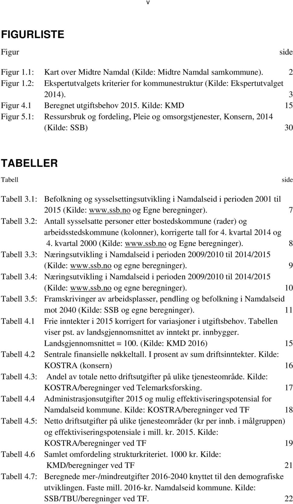 1: Befolkning og sysselsettingsutvikling i Namdalseid i perioden 2001 til 2015 (Kilde: www.ssb.no og Egne beregninger). 7 Tabell 3.