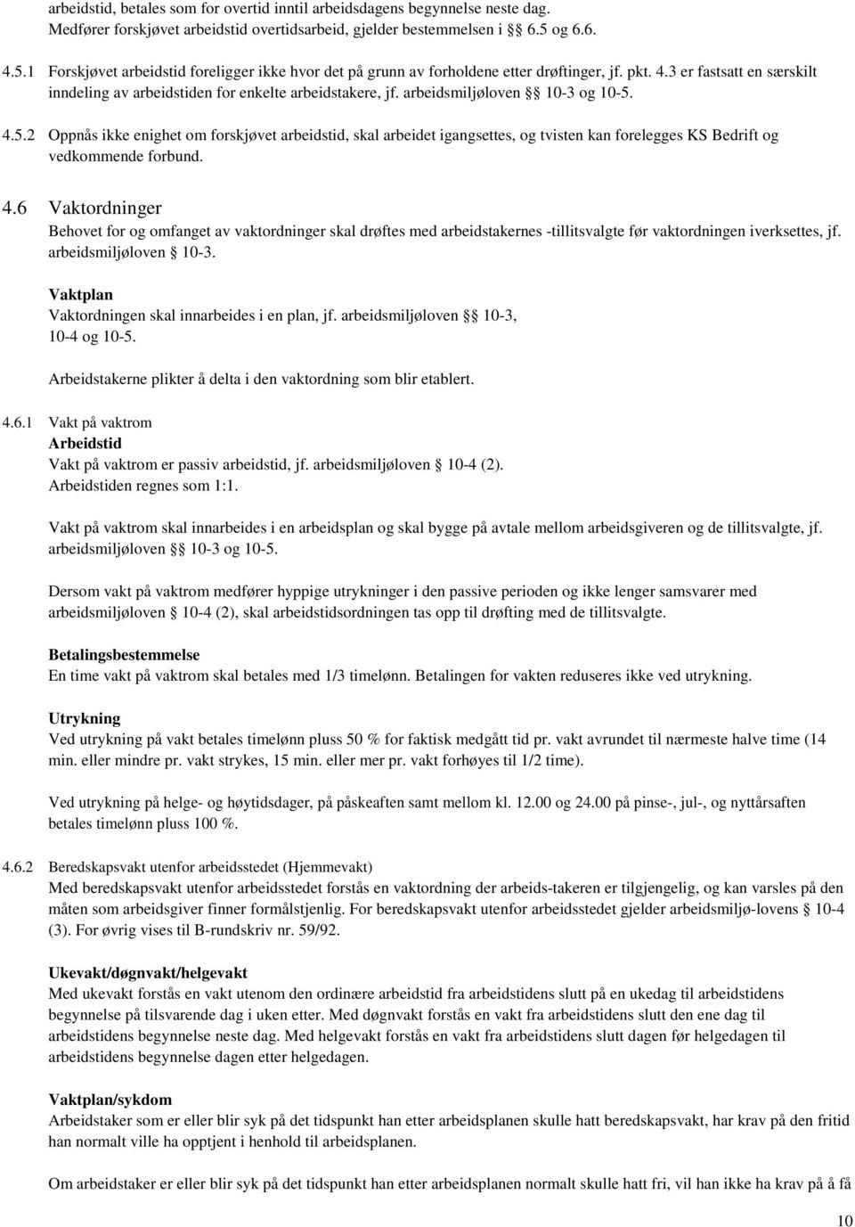 arbeidsmiljøloven 10-3 og 10-5. 4.5.2 Oppnås ikke enighet om forskjøvet arbeidstid, skal arbeidet igangsettes, og tvisten kan forelegges KS Bedrift og vedkommende forbund. 4.6 Vaktordninger Behovet for og omfanget av vaktordninger skal drøftes med arbeidstakernes -tillitsvalgte før vaktordningen iverksettes, jf.