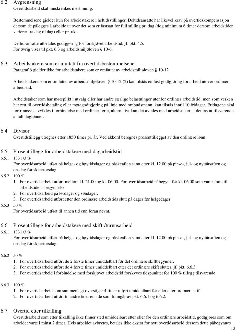 dag (dog minimum 6 timer dersom arbeidstiden varierer fra dag til dag) eller pr. uke. Deltidsansatte utbetales godtgjøring for forskjøvet arbeidstid, jf. pkt. 4.5. For øvrig vises til pkt. 6.3 og arbeidsmiljøloven 10-6.