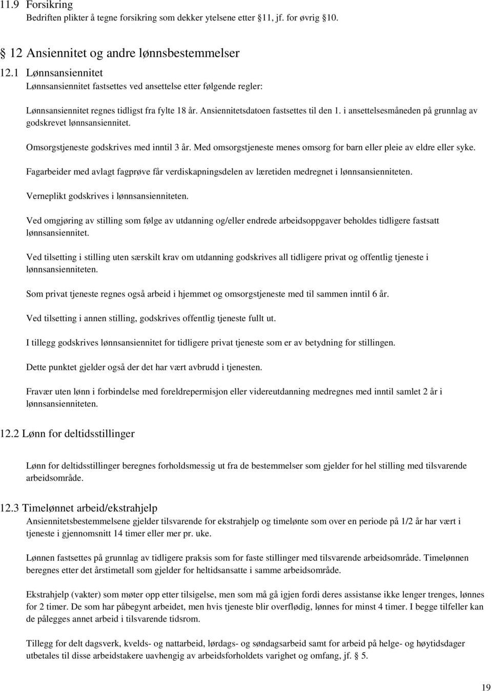 i ansettelsesmåneden på grunnlag av godskrevet lønnsansiennitet. Omsorgstjeneste godskrives med inntil 3 år. Med omsorgstjeneste menes omsorg for barn eller pleie av eldre eller syke.